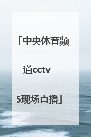 「中央体育频道cctv 5现场直播」cctv5体育频道直播