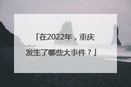 在2022年，重庆发生了哪些大事件？