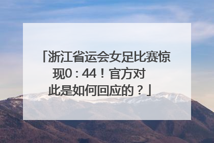 浙江省运会女足比赛惊现0 : 44！官方对此是如何回应的？