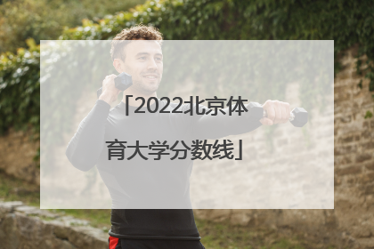 「2022北京体育大学分数线」北京体育大学考研初试分数线2022