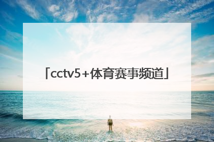 「cctv5+体育赛事频道」中央电视台体育频道cctv5直播