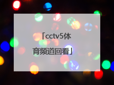 「cctv5体育频道回看」cctv5体育频道回看手机版